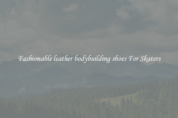 Fashionable leather bodybuilding shoes For Skaters