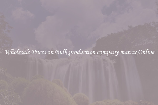 Wholesale Prices on Bulk production company matrix Online
